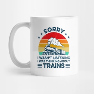 Sorry I Wasn't Listening I Was Thinking About Trains Trainspotter Railroad Mug